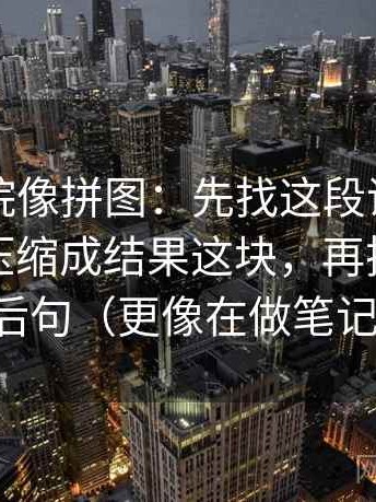 星辰影院像拼图：先找这段话有没有把过程压缩成结果这块，再把截图补上前后句（更像在做笔记归档）