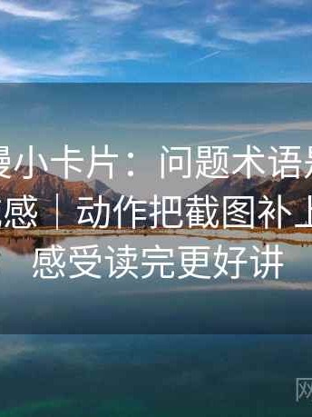 风车动漫小卡片：问题术语是不是在制造权威感｜动作把截图补上前后句｜感受读完更好讲