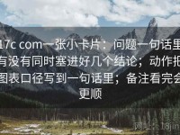 17c com一张小卡片：问题一句话里有没有同时塞进好几个结论；动作把图表口径写到一句话里；备注看完会更顺