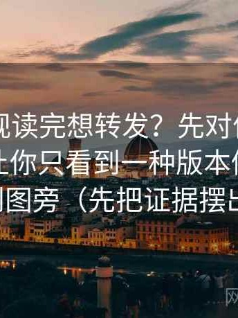 欧乐影视读完想转发？先对信息茧房是不是让你只看到一种版本做把单位补到图旁（先把证据摆出来）